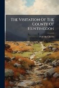 Enlarge image Cover: The Visitation of the County of Huntingdon - Nabu Press