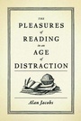 Cover: The Pleasures of Reading in an Age of Distraction - Oxford University Press Inc