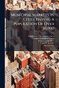 Cover: Municipal Markets in Cities Having a Population of Over 30,000 - Nabu Press