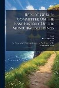Enlarge image Cover: Report of Sub-Committee on the Past History of the Municipal Buildings... - Nabu Press