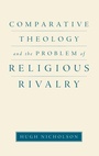 Cover: Comparative Theology and the Problem of Religious Rivalry - Oxford University Press Inc