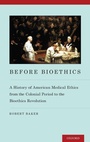 Cover: Before Bioethics - Oxford University Press Inc