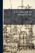 Cover: A Handbook of Briquetting, Volume 2... - Nabu Press