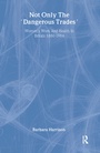 Cover: Not Only The Dangerous Trades - Taylor & Francis