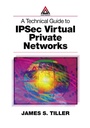 Cover: A Technical Guide to IPSec Virtual Private Networks - Auerbach