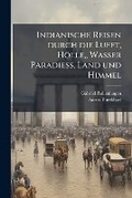 Cover: Indianische Reisen Durch Die Lufft, Wasser, Land, Holle, Paradiess Und Himmel, Biss Daher Unerhort Und Unglaublich - Nabu Press