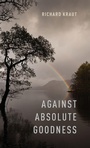 Cover: Against Absolute Goodness - Oxford University Press Inc