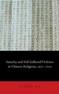 Cover: Sanctity and Self-Inflicted Violence in Chinese Religions, 1500-1700 - Oxford University Press Inc