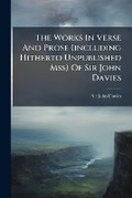 Cover: The Works in Verse and Prose (Including Hitherto Unpublished Mss) of Sir John Davies... - Nabu Press