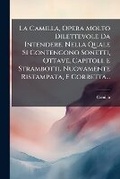 Cover: La Camilla, Opera Molto Dilettevole Da Intendere, Nella Quale Si Contengono Sonetti, Ottave, Capitoli, E Strambotti. Nuovamente Ristampata, E Corrett - Nabu Press