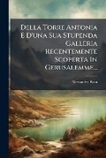 Cover: Della Torre Antonia E d'Una Sua Stupenda Galleria Recentemente Scoperta in Gerusalemme... - Nabu Press