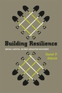 Cover: Building Resilience - Social Capital in Post-Disaster Recovery - University of Chicago Press