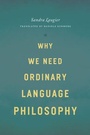 Cover: Why We Need Ordinary Language Philosophy - University of Chicago Press