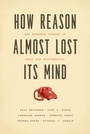 Cover: How Reason Almost Lost Its Mind - University of Chicago Press