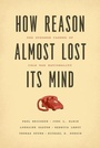 Cover: How Reason Almost Lost Its Mind - University of Chicago Press