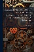 Cover: La Mechanique Du Feu Ou L'art D'en Augmenter Les Effets, Et D'en Diminuer La Depense - Nabu Press