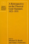 Cover: Retrospective on the Classical Gold Standard, 1821-1931 - University of Chicago Press