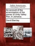 Cover: An Account of the Emancipation of the Slaves of Unity Valley Pen, in Jamaica. - Gale, Sabin Americana