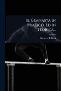 Cover: Il Gimnasta in Pratico, Ed in Teorica... - Nabu Press