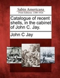 Cover: Catalogue of Recent Shells, in the Cabinet of John C. Jay. - Gale, Sabin Americana