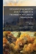 Cover: Denkwuerdigkeiten Zur Geschichte Frankreichs Unter Napoleon - Nabu Press