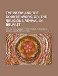 Cover: The Work and the Counterwork, Or, the Religious Revival in Belfast; With an Explanation of the Physical Phenomena - Rarebooksclub.com
