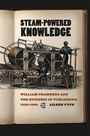Cover: Steam-Powered Knowledge - University of Chicago Press