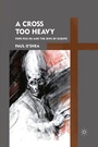 Cover: A Cross Too Heavy - Palgrave MacMillan