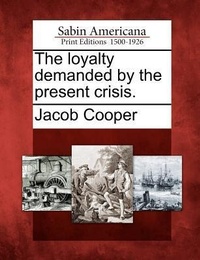 Enlarge image Cover: The Loyalty Demanded by the Present Crisis. - Gale, Sabin Americana