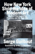 Cover: How New York Stole the Idea of Modern Art - University of Chicago Press