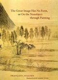 Cover: The Great Image Has No Form, or On the Nonobject through Painting - University of Chicago Press