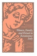 Cover: Women, Family, and Ritual in Renaissance Italy - University of Chicago Press