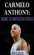 Cover: Carmelo Anthony: Rising to Superstar Status - Jim Larsen