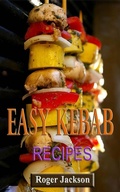 Cover: Easy Kebab Recipes - Roger Jackson