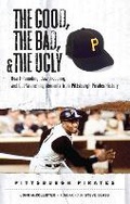 Cover: The Good, the Bad, & the Ugly: Pittsburgh Pirates - Triumph Books