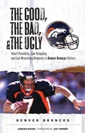 Cover: The Good, the Bad, & the Ugly: Denver Broncos - Triumph Books