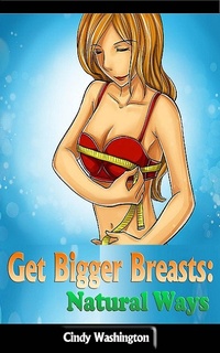Abbildung von: Get Bigger Breasts: Natural Ways - Cindy Washington