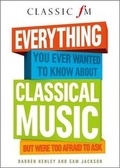 Cover: Everything You Ever Wanted to Know About Classical Music - Elliott & Thompson Limited
