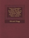 Cover: Visit to Alexandria, Damascus, and Jerusalem, During the Successful Campaign of Ibrahim Pasha, Volume 2 - Nabu Press
