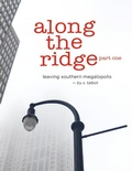 Cover: Along the Ridge - Part One, Leaving Southern Megalopolis - Lulu.com
