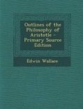 Cover: Outlines of the Philosophy of Aristotle - Primary Source Edition - Nabu Press