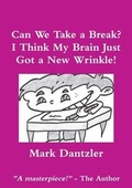 Cover: Can We Take a Break? I Think My Brain Just Got a New Wrinkle! - Lulu.com