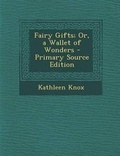 Cover: Fairy Gifts; Or, a Wallet of Wonders - Primary Source Edition - Nabu Press