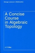 Cover: A Concise Course in Algebraic Topology - University of Chicago Press