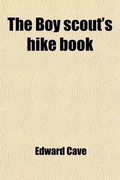Cover: The Boy Scout's Hike Book; The First of a Series of Handy Volumes of Information and Inspiration - Rarebooksclub.com