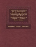 Cover: Historia de Sevilla, en la qval se contienen svs antigvedades, grandezas, y cosas memorables en ella acontecidas, desde su fundacion hasta nuestros tiempos .. - Nabu Press