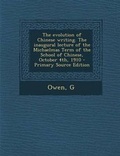 Cover: The Evolution of Chinese Writing. the Inaugural Lecture of the Michaelmas Term of the School of Chinese, October 4th, 1910 - Nabu Press