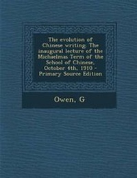 Enlarge image Cover: The Evolution of Chinese Writing. the Inaugural Lecture of the Michaelmas Term of the School of Chinese, October 4th, 1910 - Nabu Press