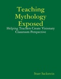 Cover: Teaching Mythology Exposed: Helping Teachers Create Visionary Classroom Perspective - Lulu.com