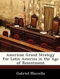 Cover: American Grand Strategy for Latin America in the Age of Resentment - Bibliogov